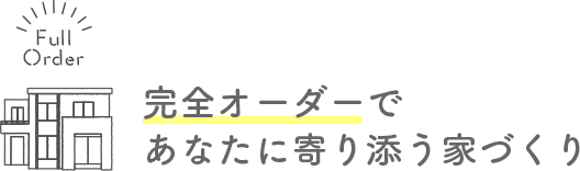 完全オーダーであなたに寄り添う家づくり