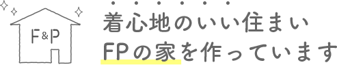 着心地のいい住まいFPの家を作っています
